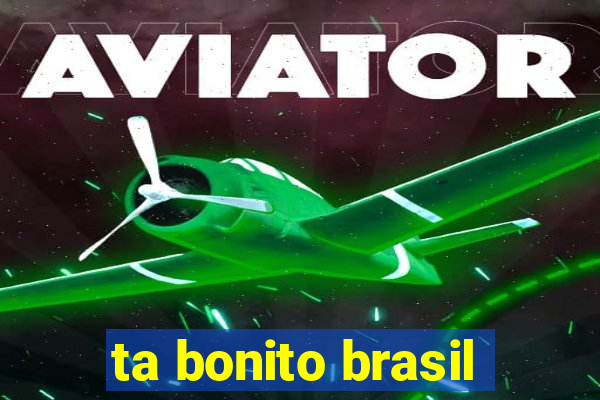 ta bonito brasil